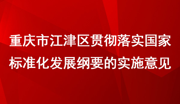 江津區(qū)貫徹落實(shí)國(guó)家標(biāo)準(zhǔn)化發(fā)展綱要的實(shí)施意見